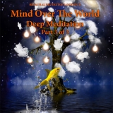 Mind Over The World - Deep Meditation - Pt. 3