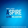 ASPIRE Alpha Relaxation for Deep Sleep, Spa, New Age, Relaxation, Meditation, Healing, Reiki, Massage, Zen & Yoga.