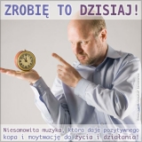 ZROBI TO DZISIAJ! - Niesamowita muzyka, ktra daje pozytywnego kopa i motywacj do ycia i dziaania!