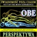 OBE PERSPEKTYWA – �wiadomo�� poza Cia�em (medytacja prowadzona)